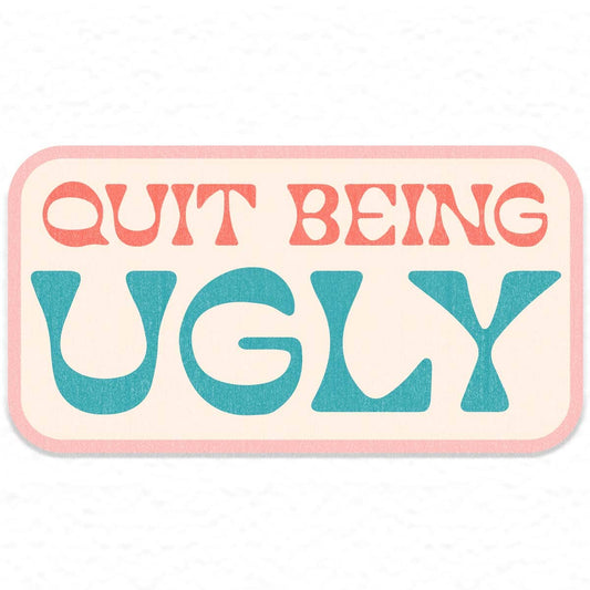 Quit Being Ugly Sticker Decal, Southern Sayings, Funny